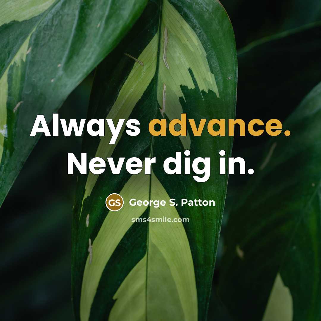 “Always advance. Never dig in.…” quote by George S. Patton