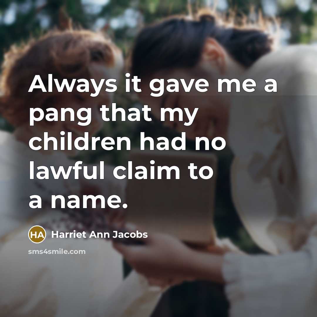 “Always it gave me a pang that my children had…” quote by Harriet Ann Jacobs