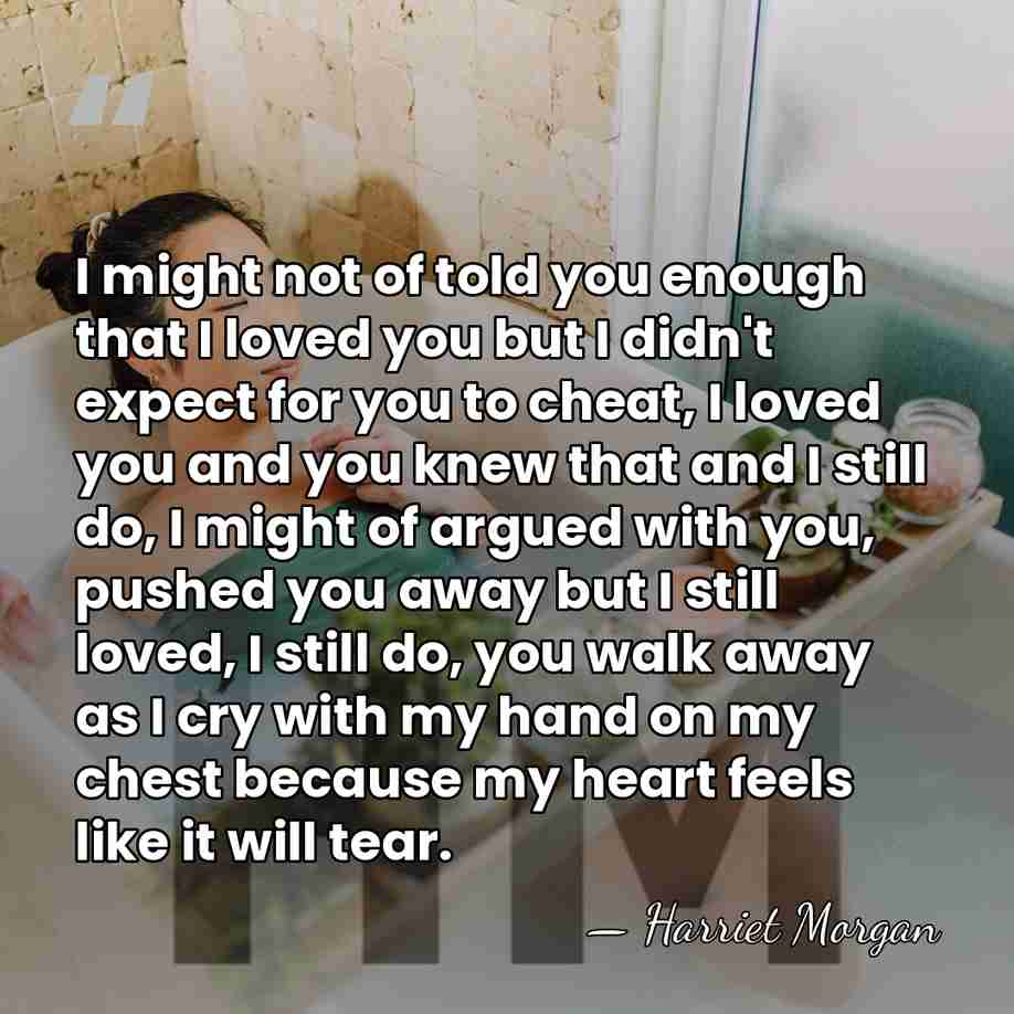 I might not of told you enough that I loved you but&hellip; - Harriet Morgan