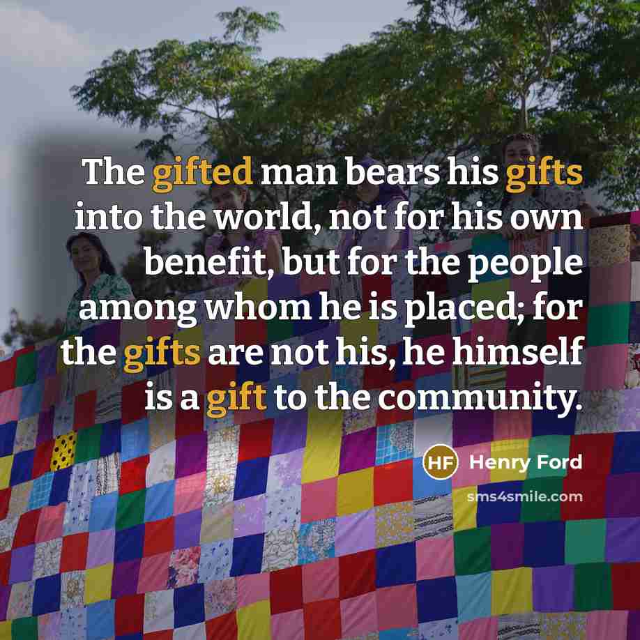 “The gifted man bears his gifts into the world, not…” quote by Henry Ford