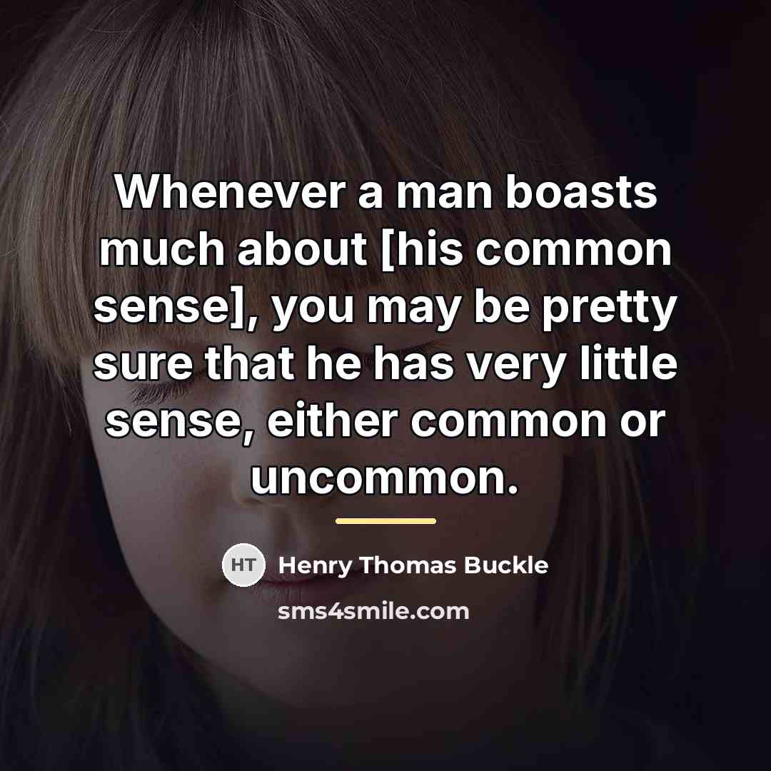 “Whenever a man boasts much about [his common sense], you…” quote by Henry Thomas Buckle
