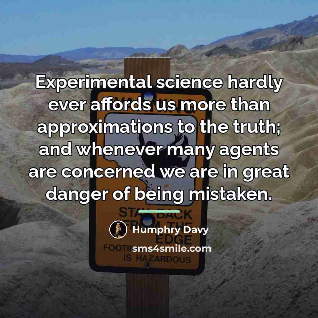 “Experimental science hardly ever affords us more than approximations to…” quote by Humphry Davy