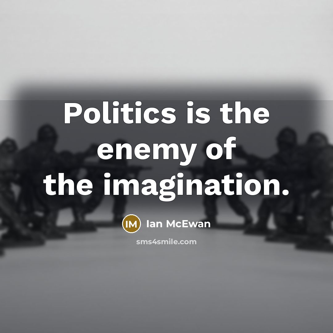 “Politics is the enemy of the imagination.…” quote by Ian Mcewan