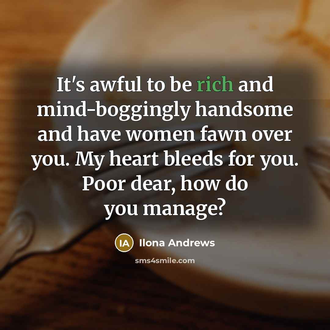 “It's awful to be rich and mind-boggingly handsome and have…” quote by Ilona Andrews