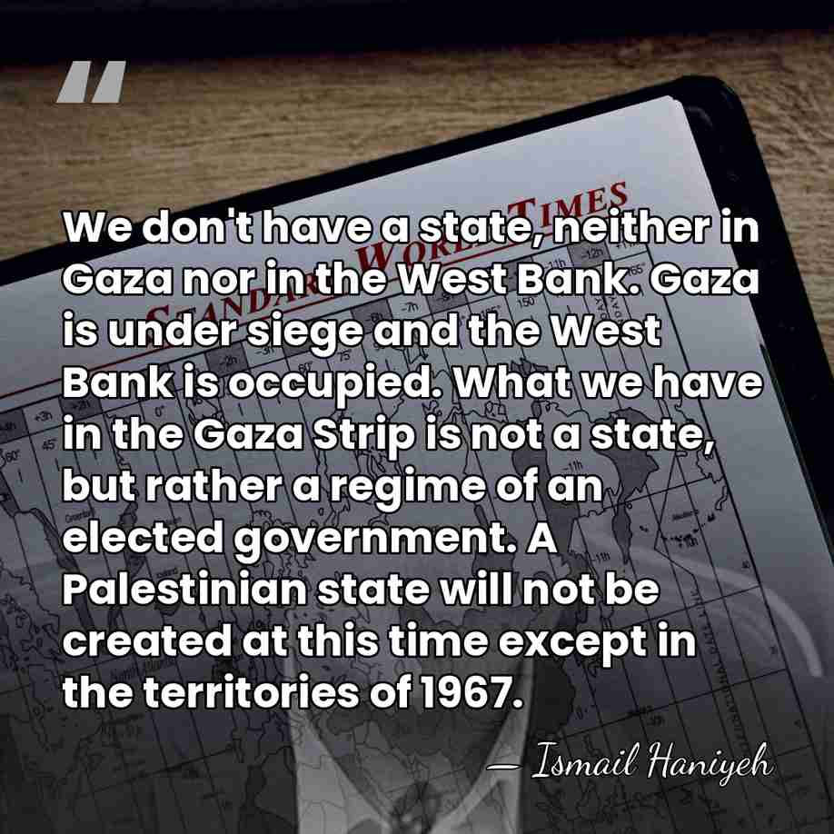 We don't have a state, neither in Gaza nor in the West&hellip; - Ismail Haniyeh