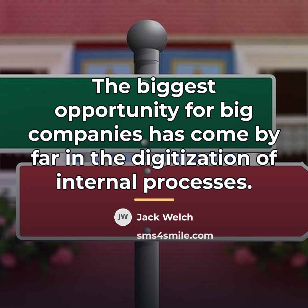 “The biggest opportunity for big companies has come by far…” quote by Jack Welch