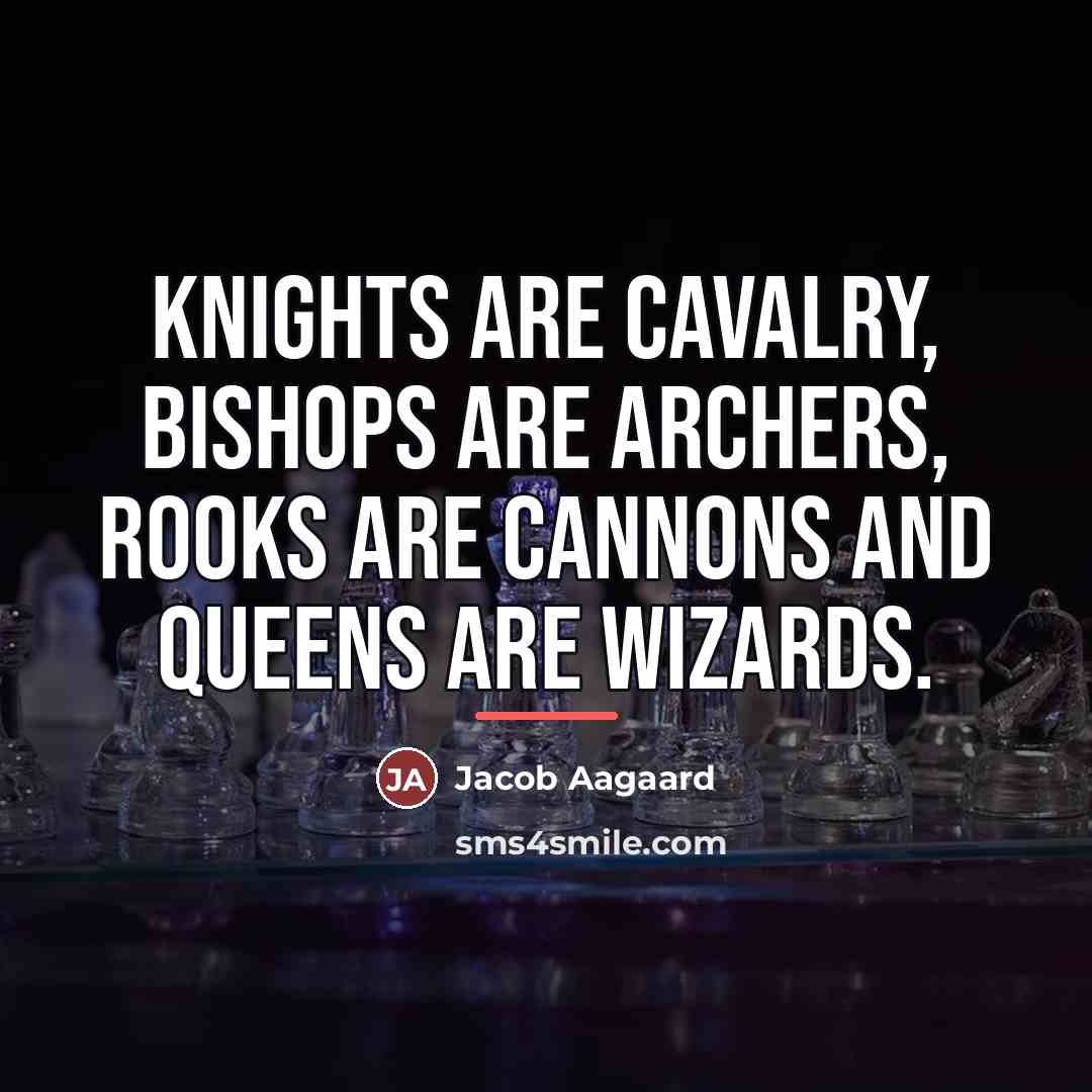 “Knights are cavalry, bishops are archers, rooks are cannons and…” quote by Jacob Aagaard