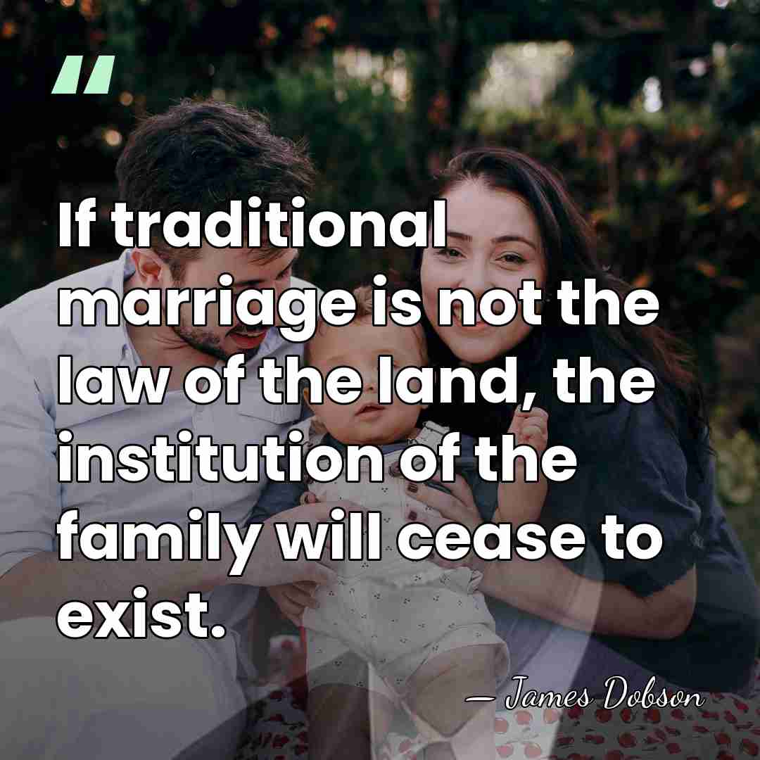 If traditional marriage is not the law of the land, the institution&hellip; - James Dobson