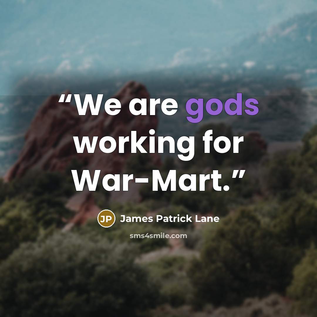 “We are gods working for War-Mart.” quote by James Patrick Lane