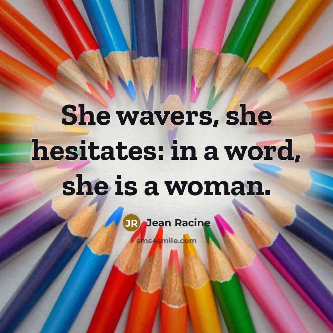 “She wavers, she hesitates: in a word, she is a…” quote by Jean Racine