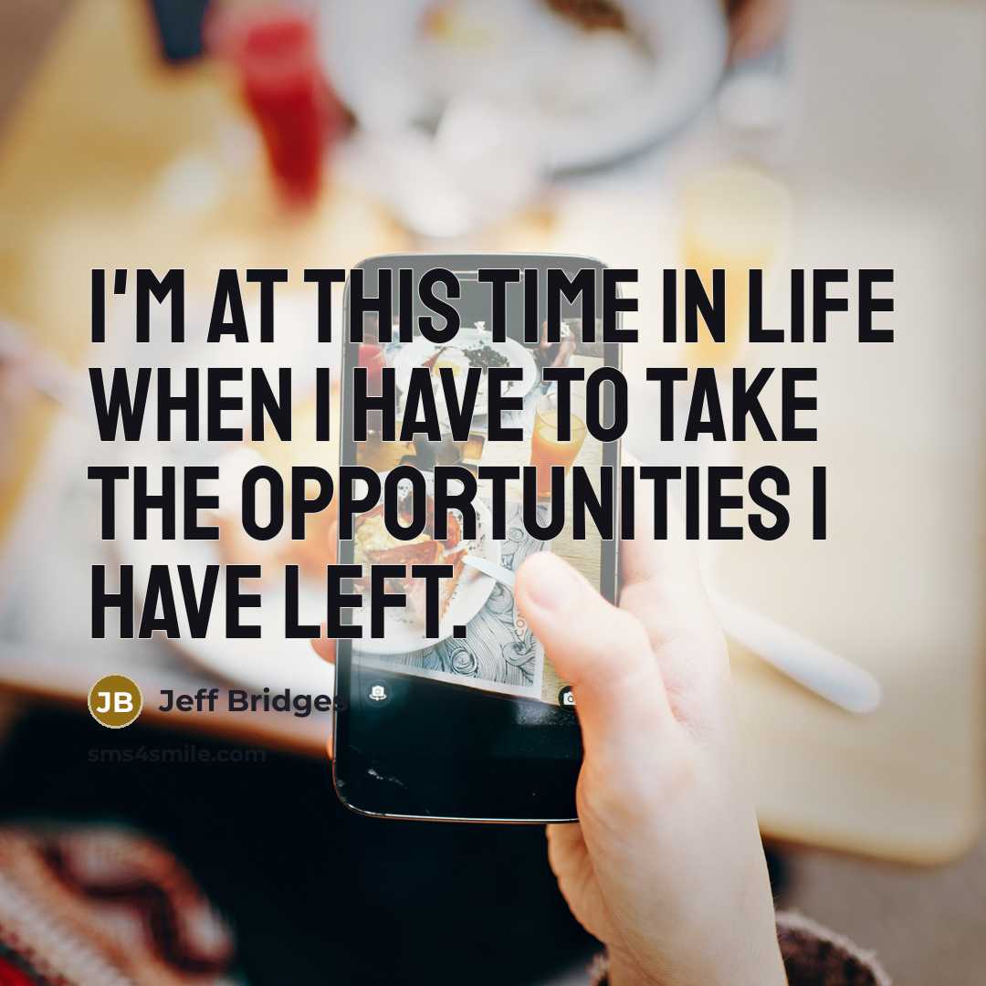 “I'm at this time in life when I have to…” quote by Jeff Bridges