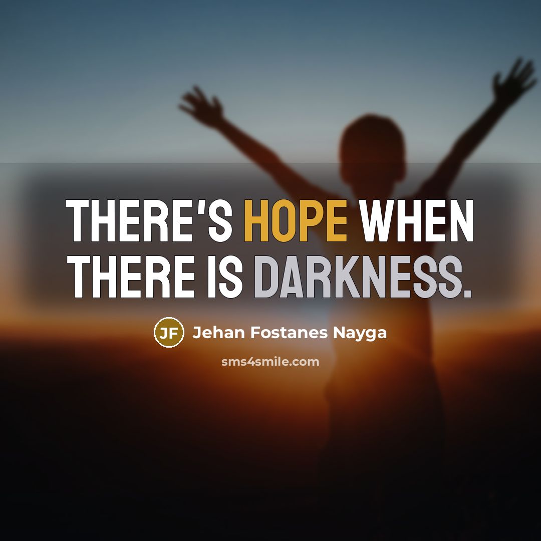 “There's hope when there is darkness.…” quote by Jehan Fostanes Nayga