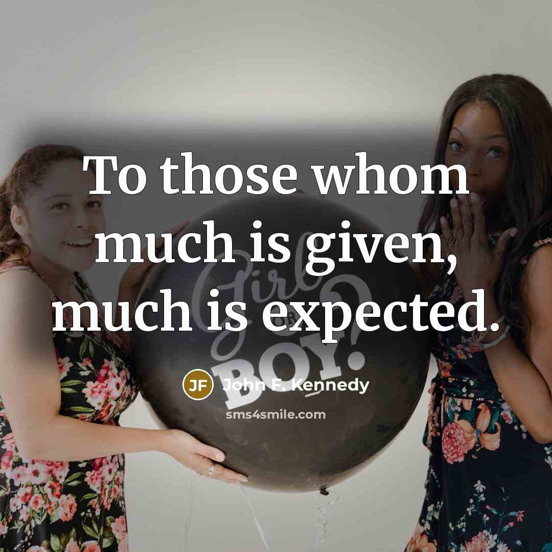 “To those whom much is given, much is expected.…” quote by John F. Kennedy