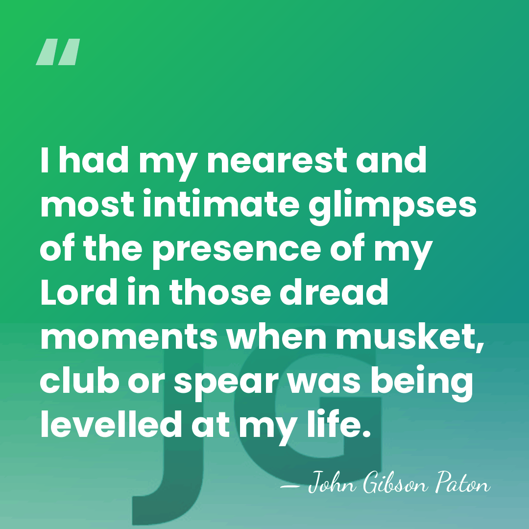 I had my nearest and most intimate glimpses of the presence of&hellip; - John Gibson Paton