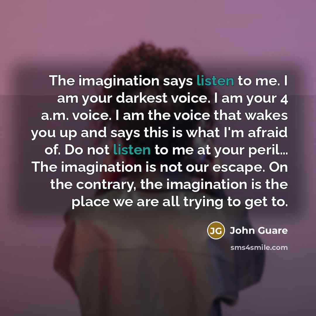 “The imagination says listen to me. I am your darkest…” quote by John Guare