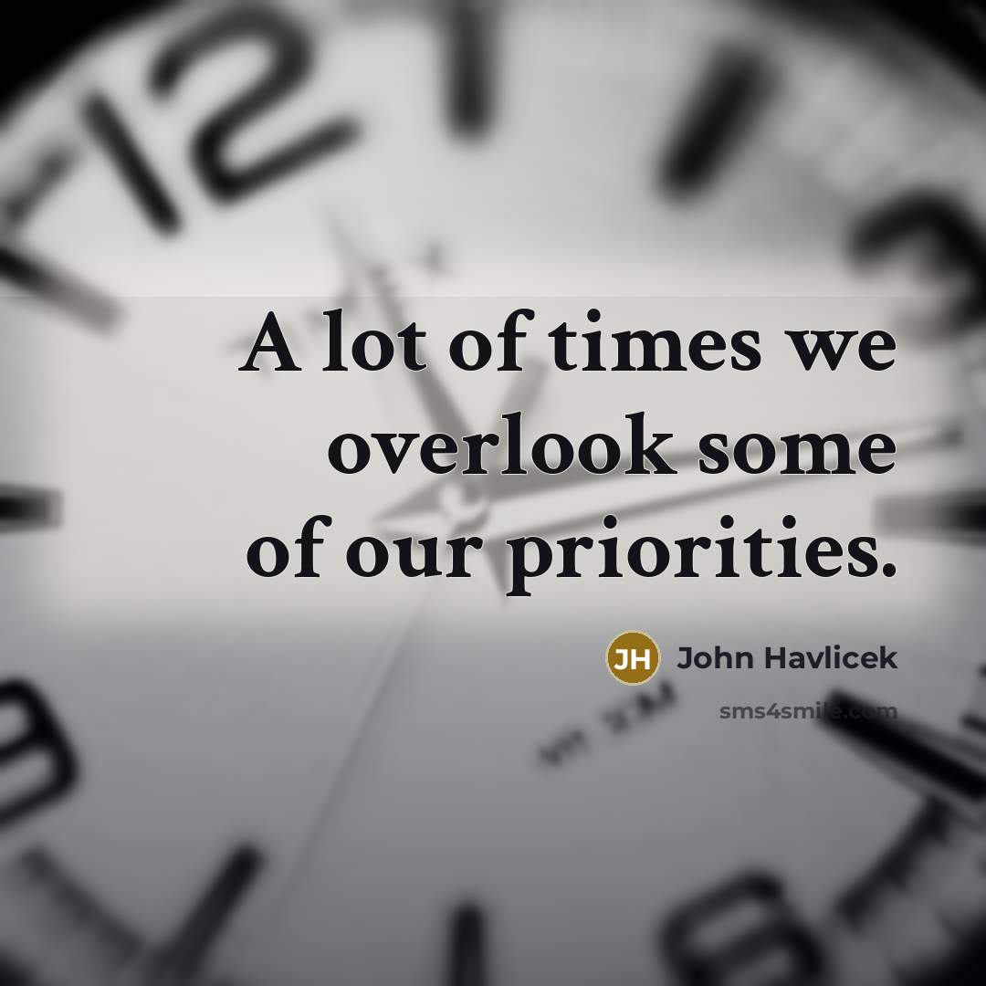 “A lot of times we overlook some of our priorities.…” quote by John Havlicek