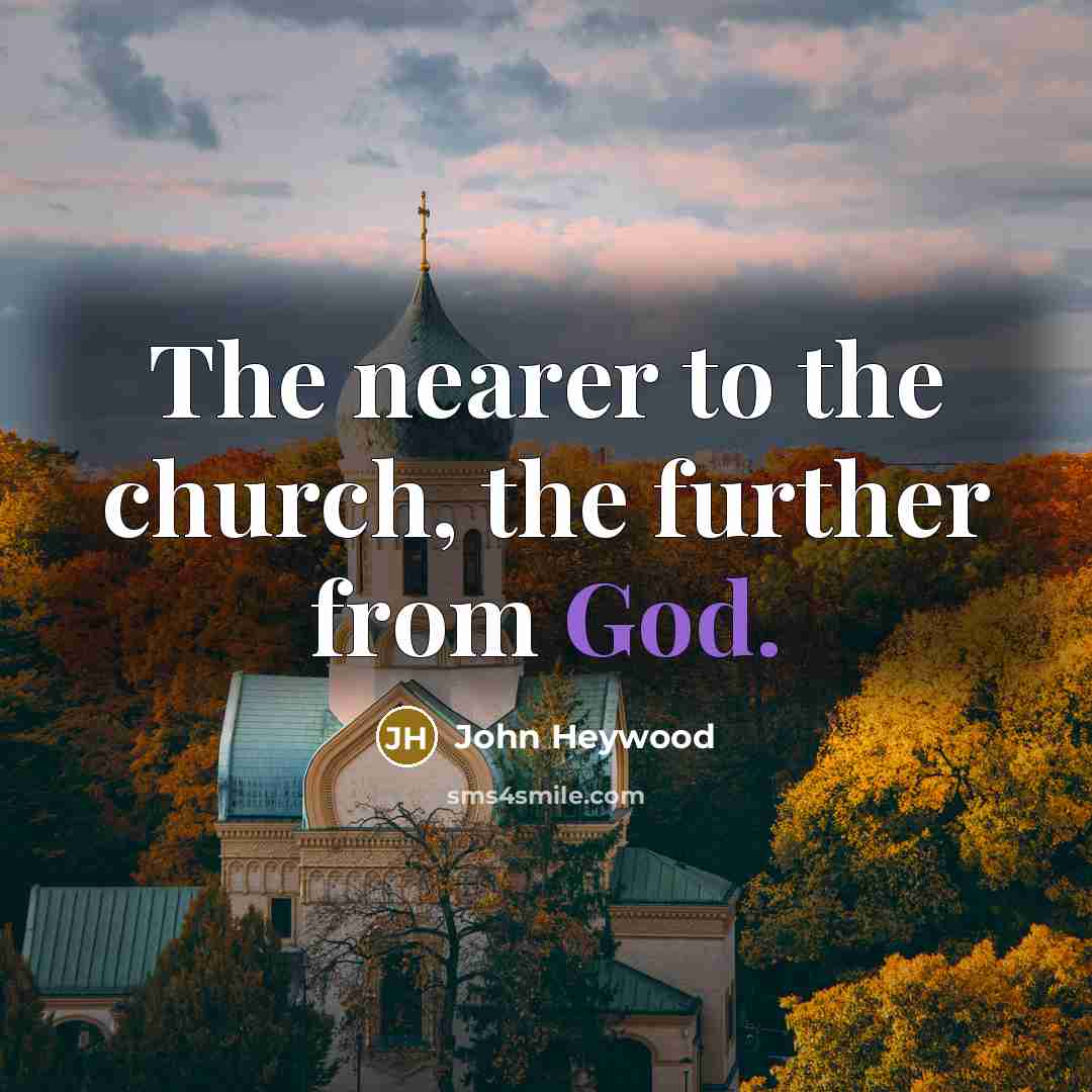 “The nearer to the church, the further from God.…” quote by John Heywood