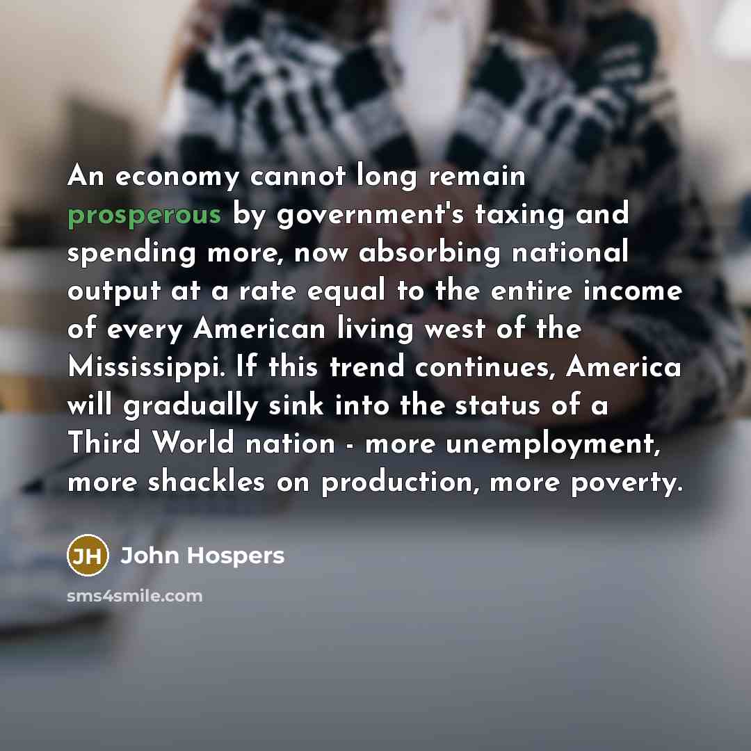 “An economy cannot long remain prosperous by government's taxing and…” quote by John Hospers