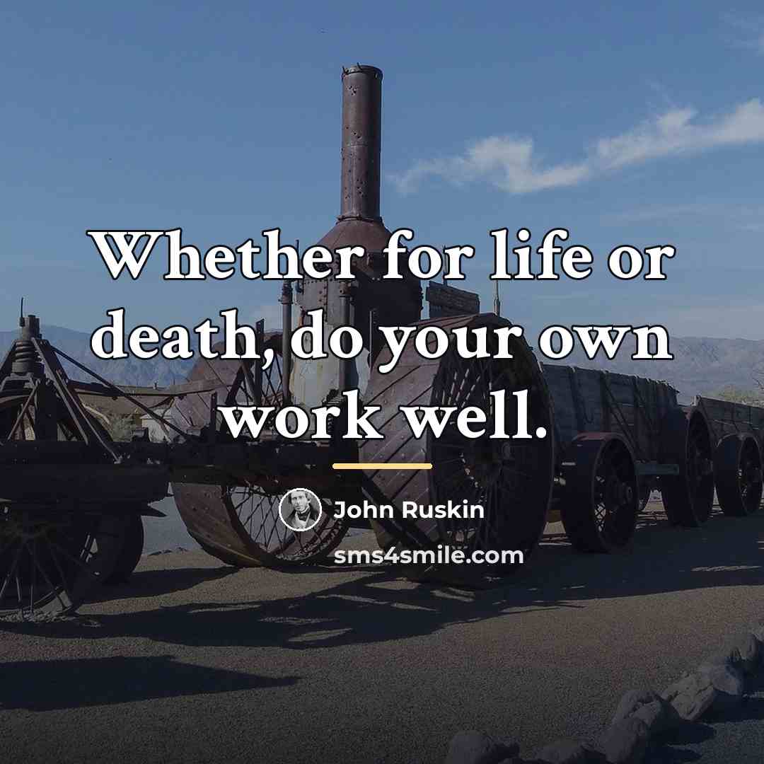 “Whether for life or death, do your own work well.…” quote by John Ruskin
