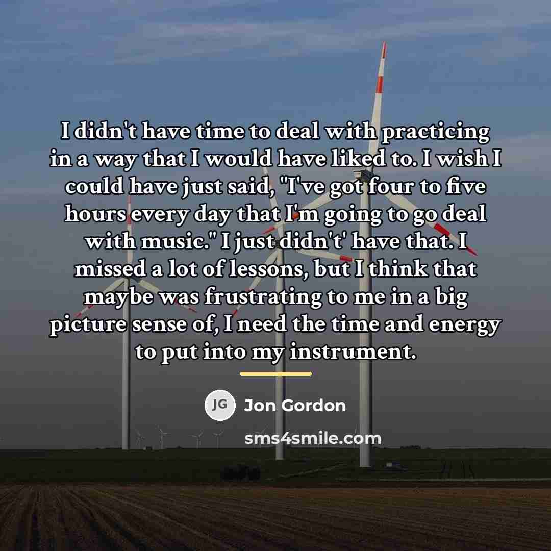 “I didn't have time to deal with practicing in a…” quote by Jon Gordon