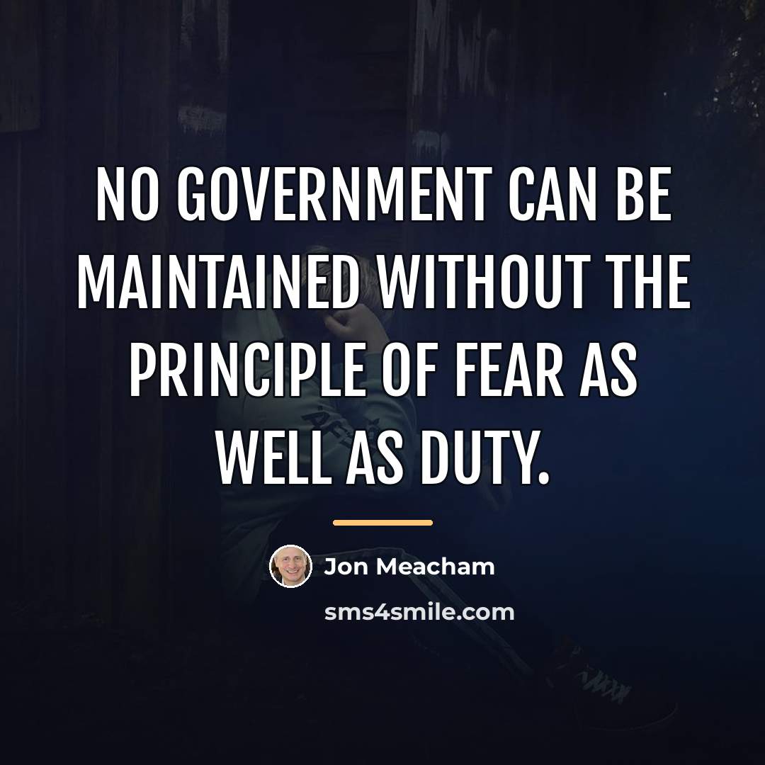 “No government can be maintained without the principle of fear…” quote by Jon Meacham