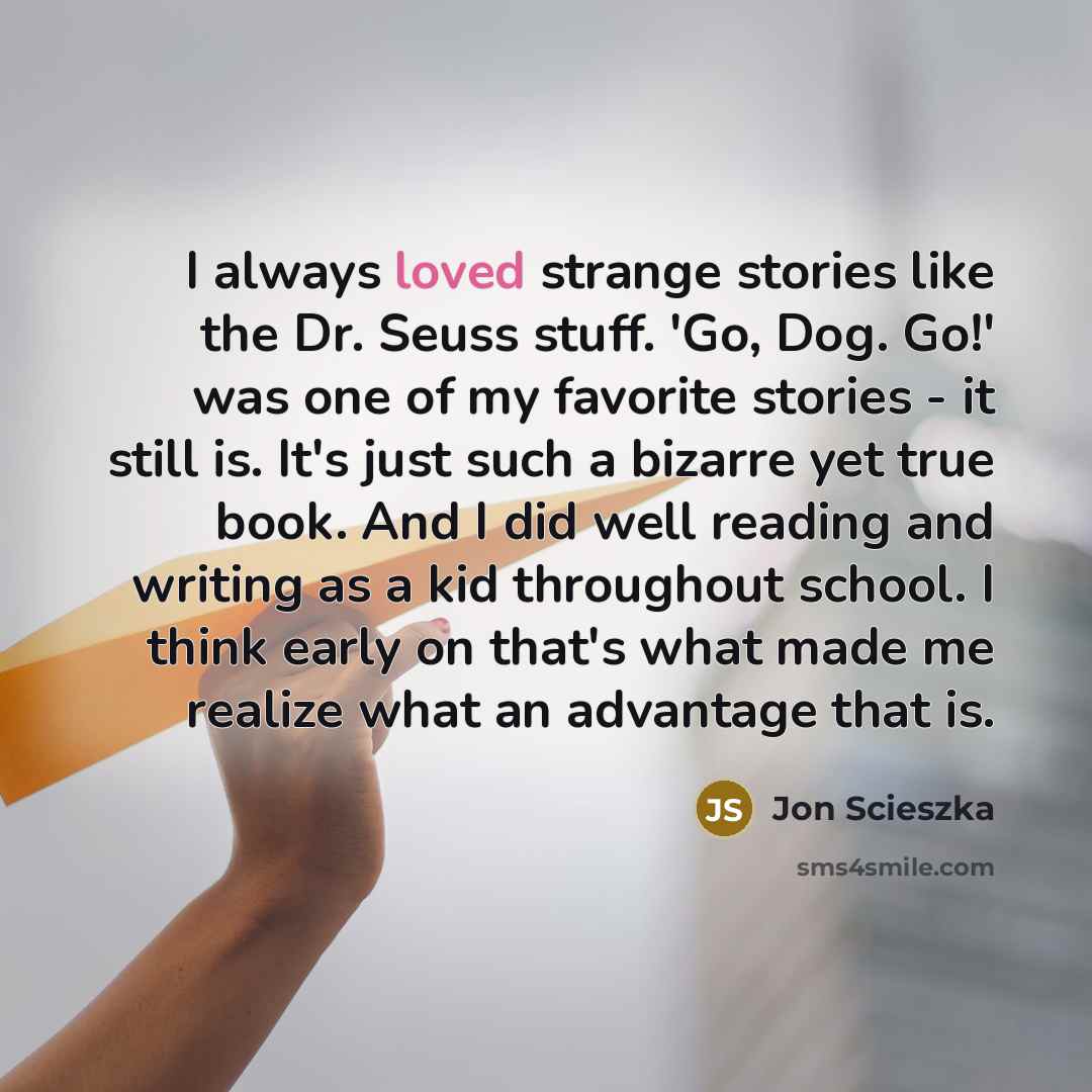 “I always loved strange stories like the Dr. Seuss stuff.…” quote by Jon Scieszka