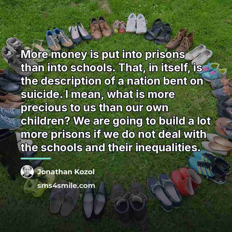 “More money is put into prisons than into schools. That,…” quote by Jonathan Kozol