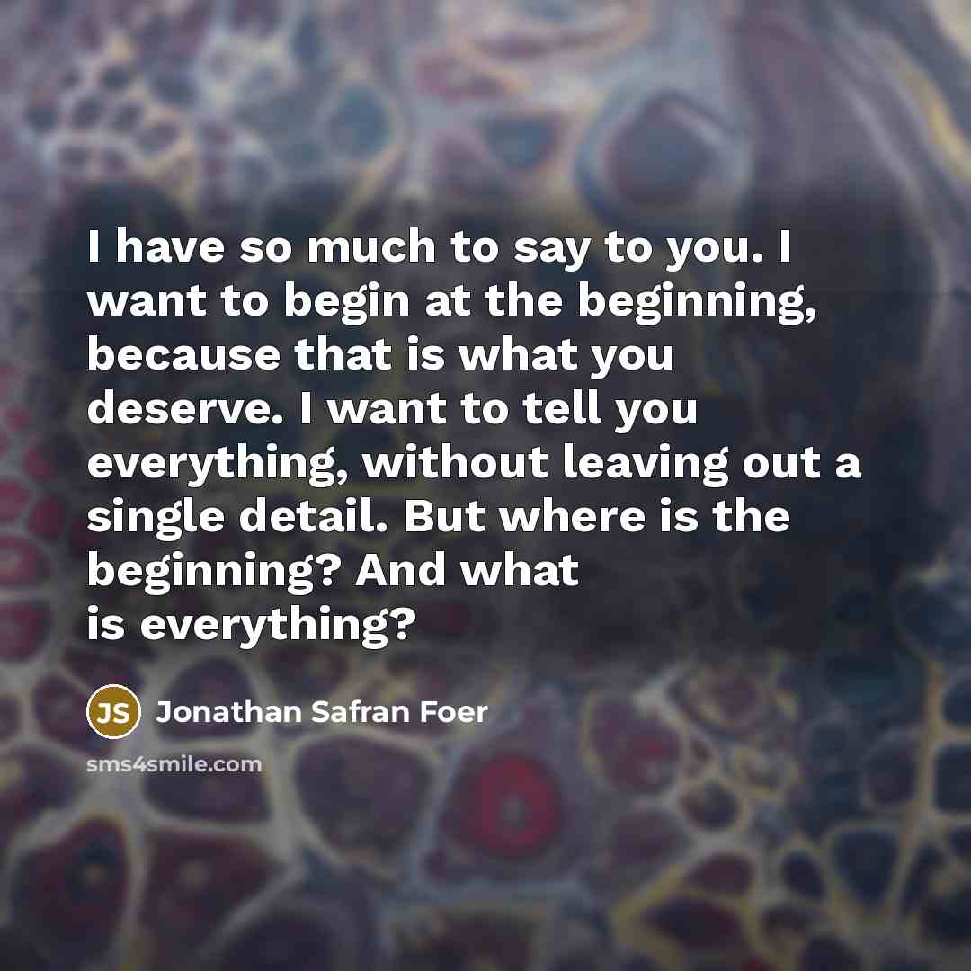 “I have so much to say to you. I want…” quote by Jonathan Safran Foer