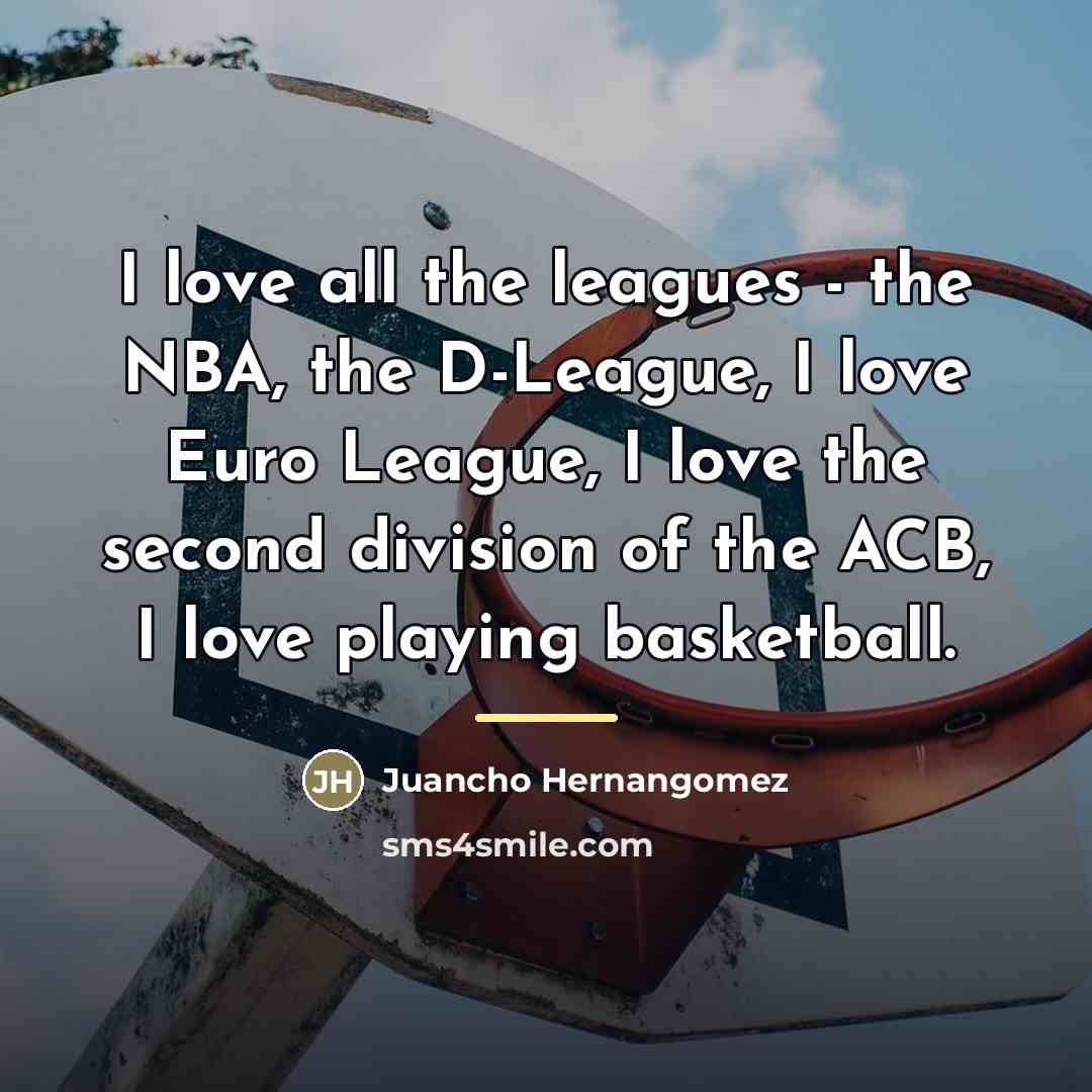 “I love all the leagues - the NBA, the D-League,…” quote by Juancho Hernangomez