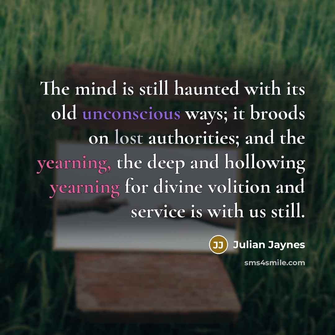 “The mind is still haunted with its old unconscious ways;…” quote by Julian Jaynes