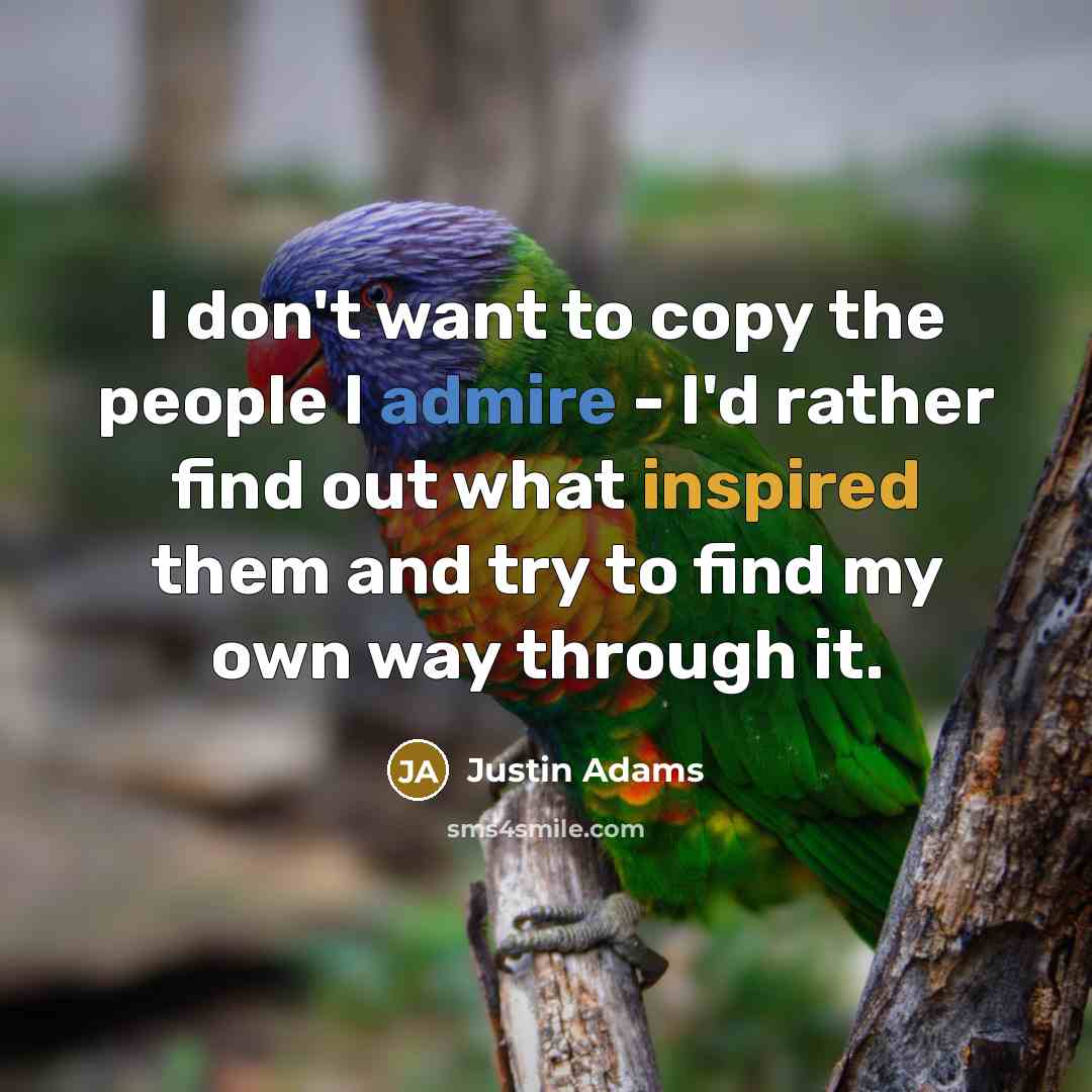 “I don't want to copy the people I admire -…” quote by Justin Adams