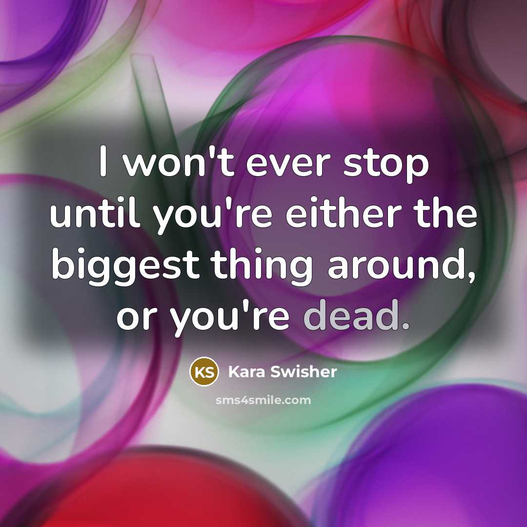 “I won't ever stop until you're either the biggest thing…” quote by Kara Swisher
