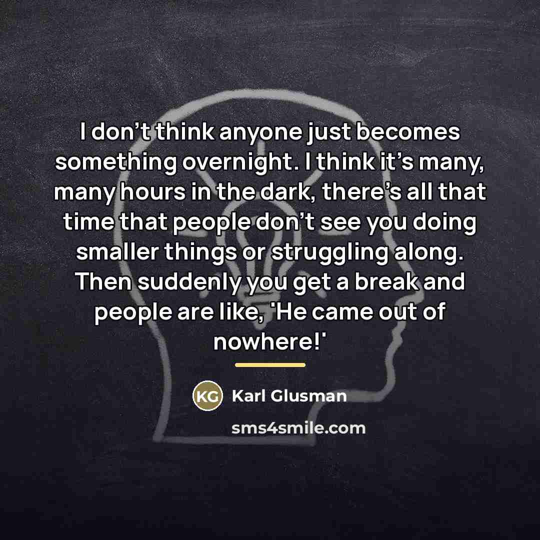 “I don't think anyone just becomes something overnight. I think…” quote by Karl Glusman