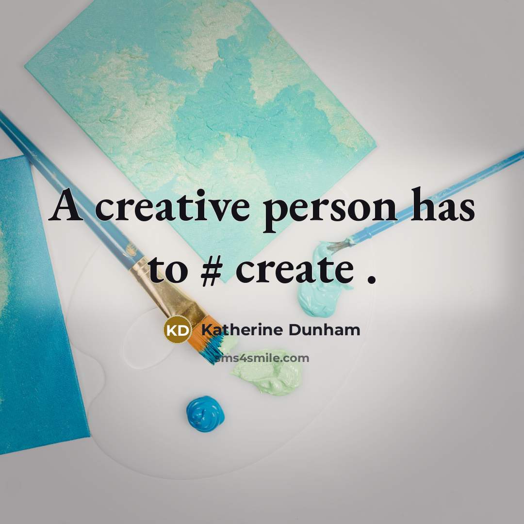 “A creative person has to # create .” quote by Katherine Dunham