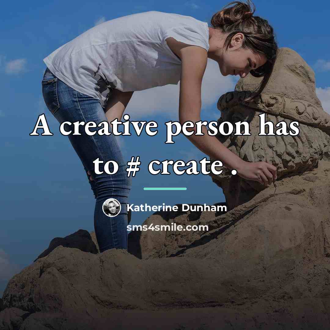 “A creative person has to # create .…” quote by Katherine Dunham