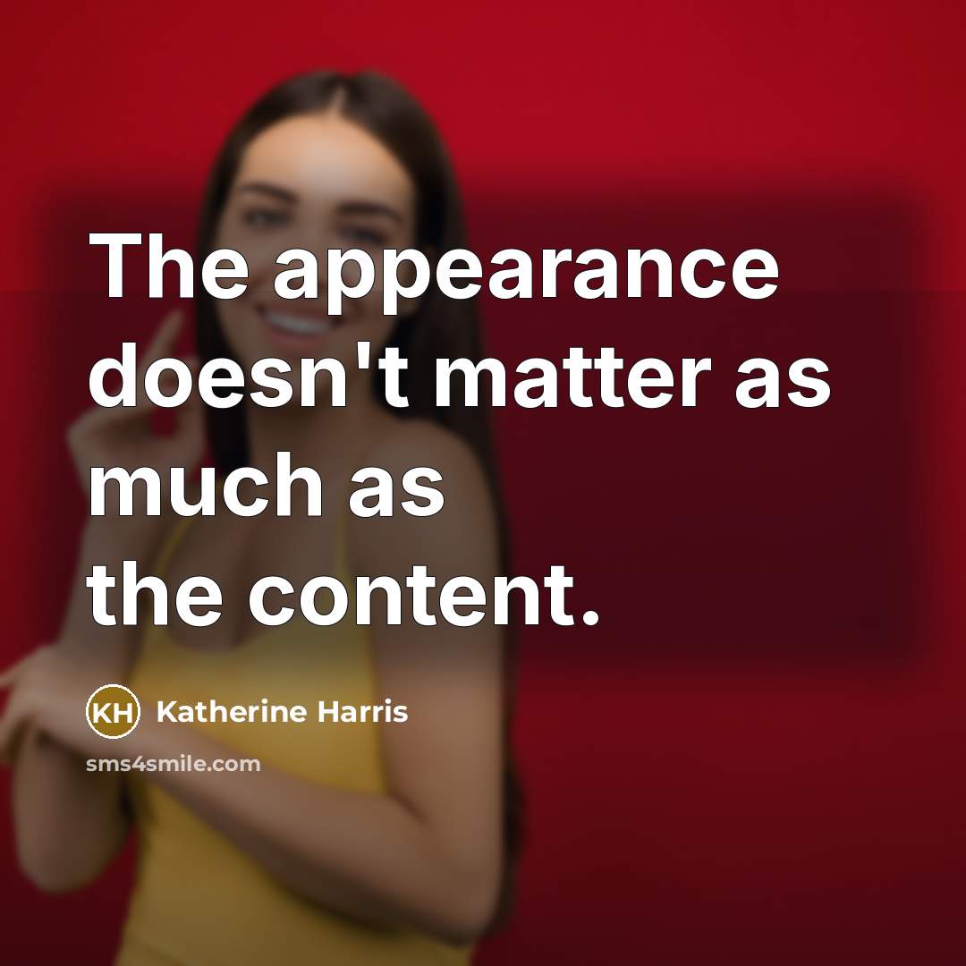 “The appearance doesn't matter as much as the content.…” quote by Katherine Harris