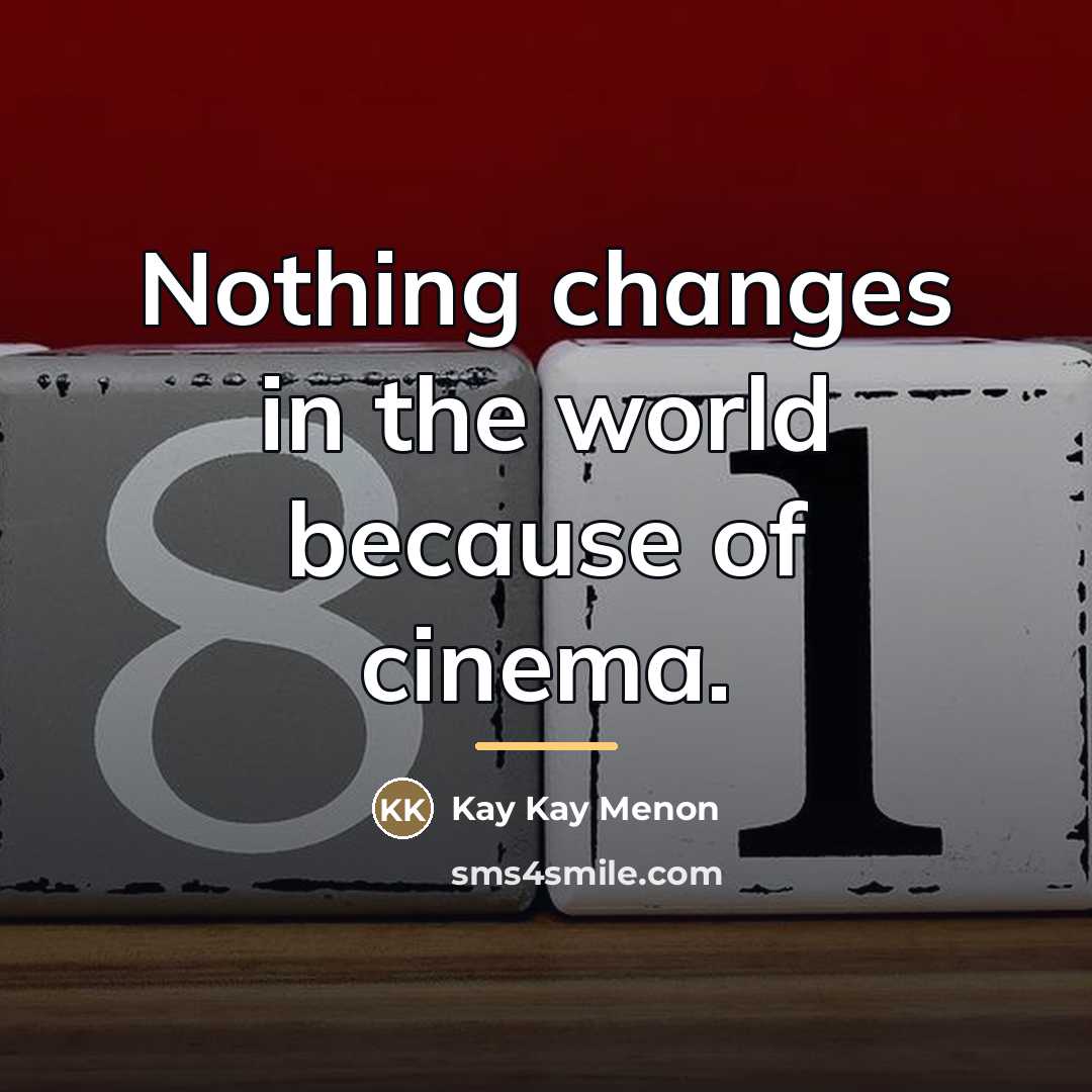 “Nothing changes in the world because of cinema.…” quote by Kay Kay Menon