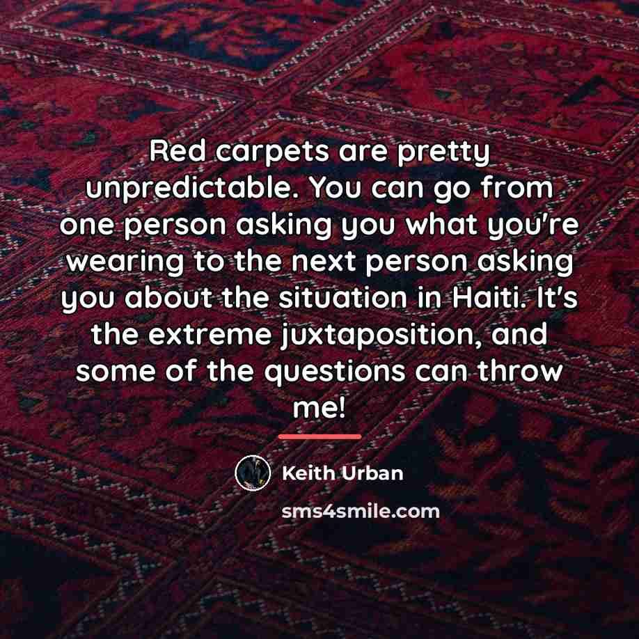 “Red carpets are pretty unpredictable. You can go from one…” quote by Keith Urban