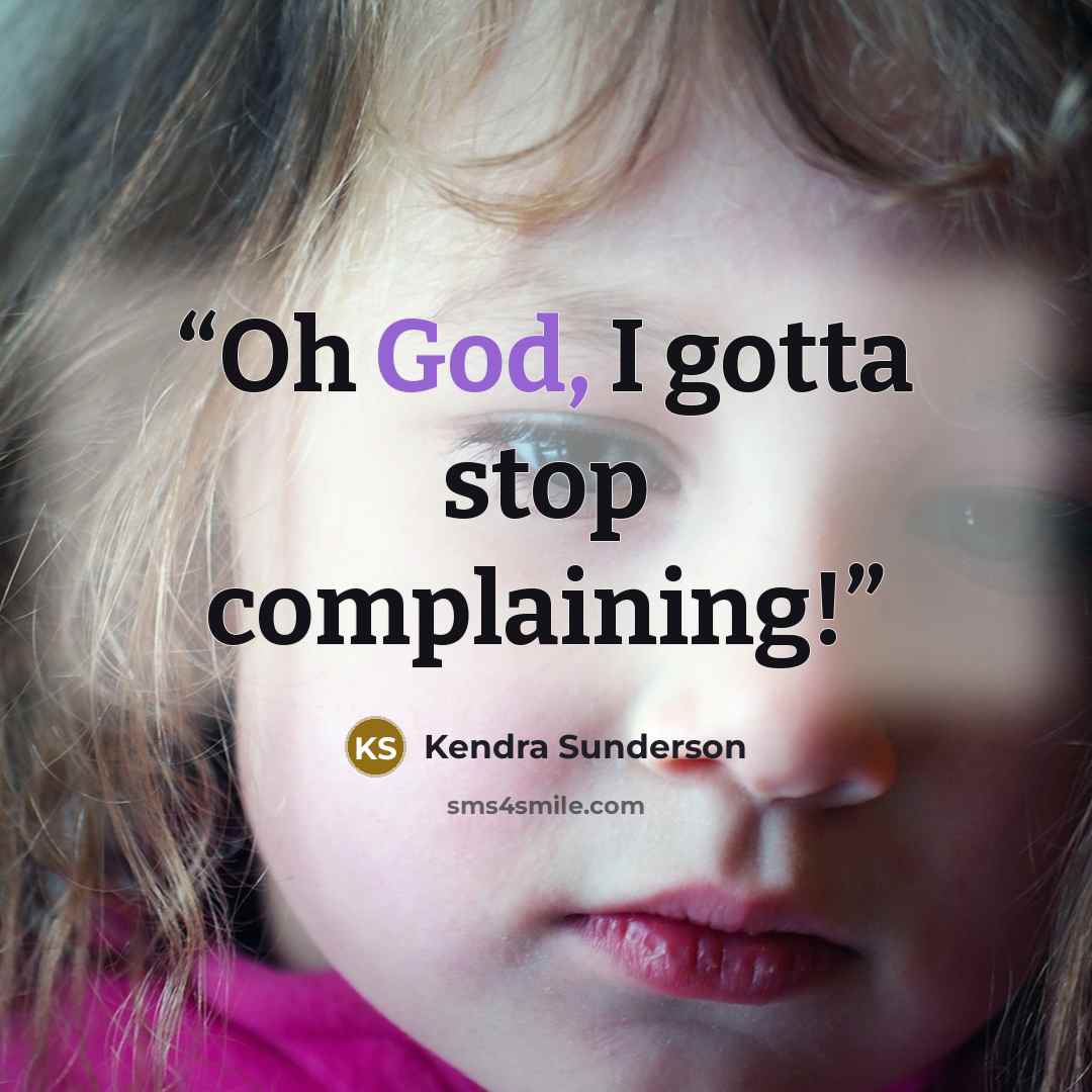 “Oh God, I gotta stop complaining!” quote by Kendra Sunderson