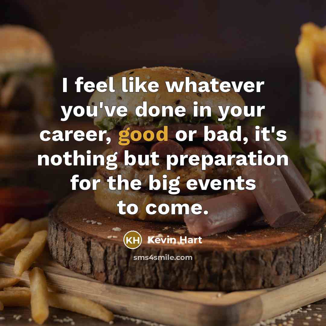 “I feel like whatever you've done in your career, good…” quote by Kevin Hart