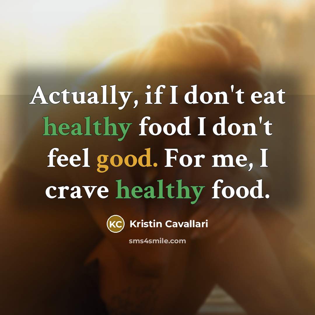 “Actually, if I don't eat healthy food I don't feel…” quote by Kristin Cavallari