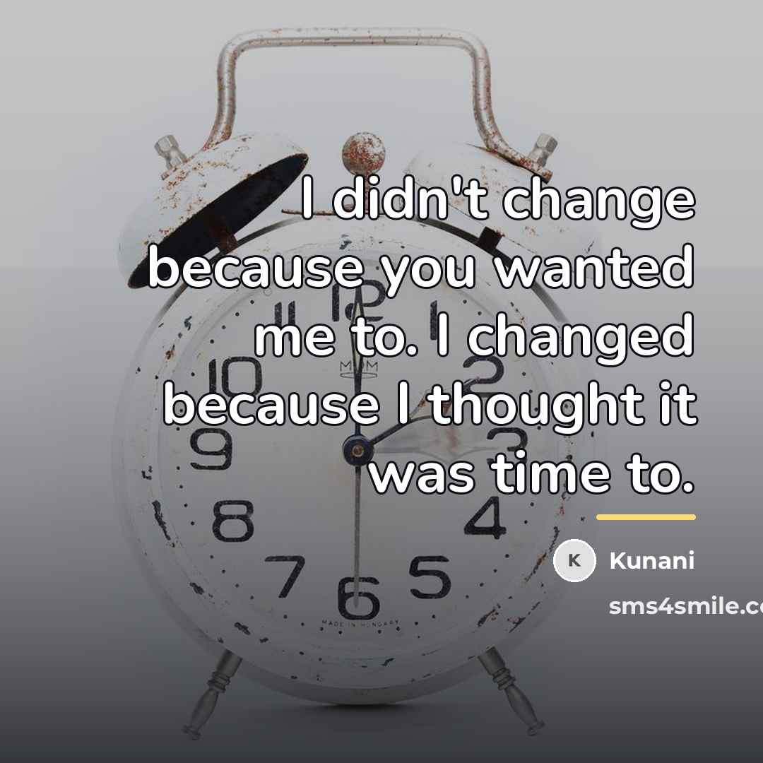 “I didn't change because you wanted me to. I changed…” quote by Kunani