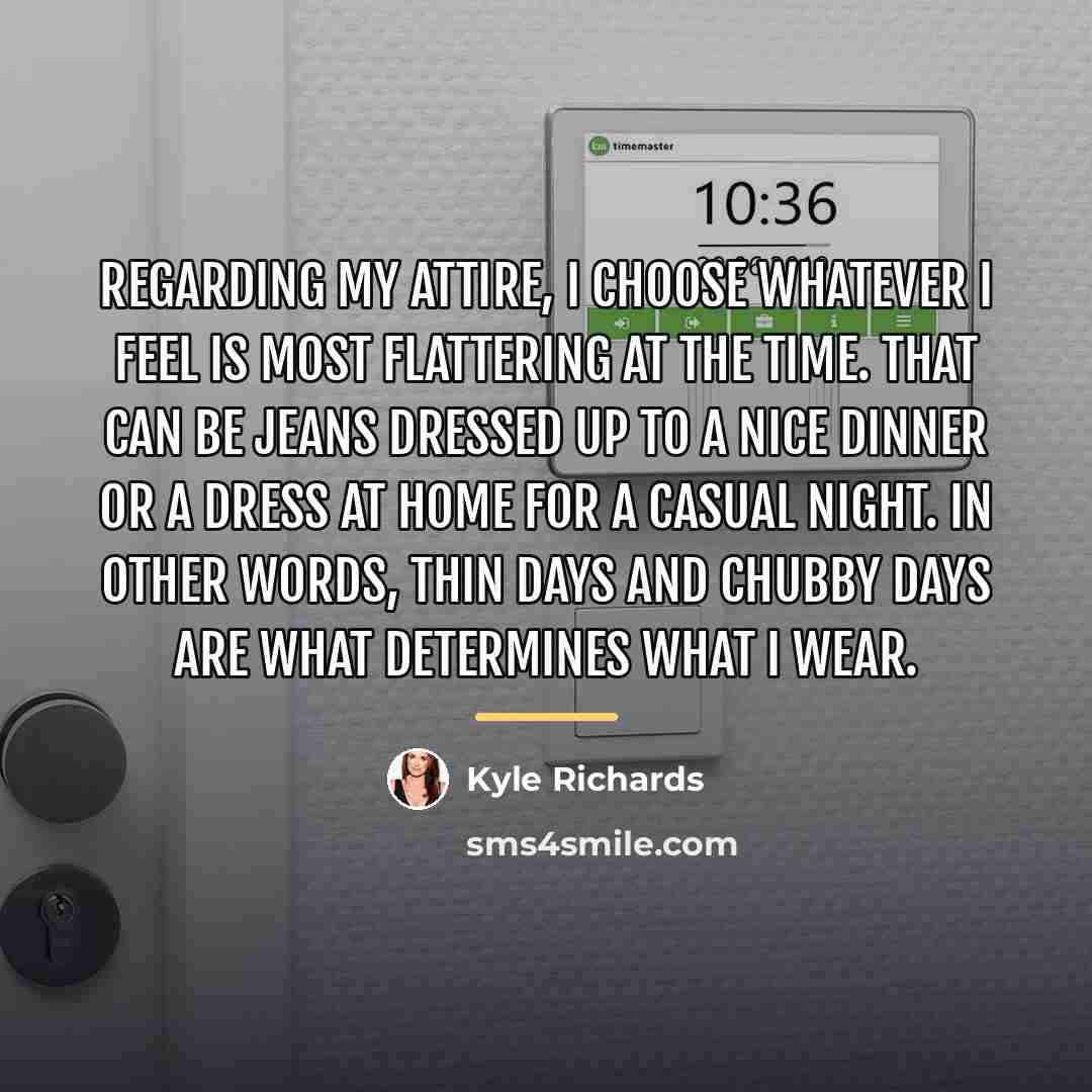 “Regarding my attire, I choose whatever I feel is most…” quote by Kyle Richards