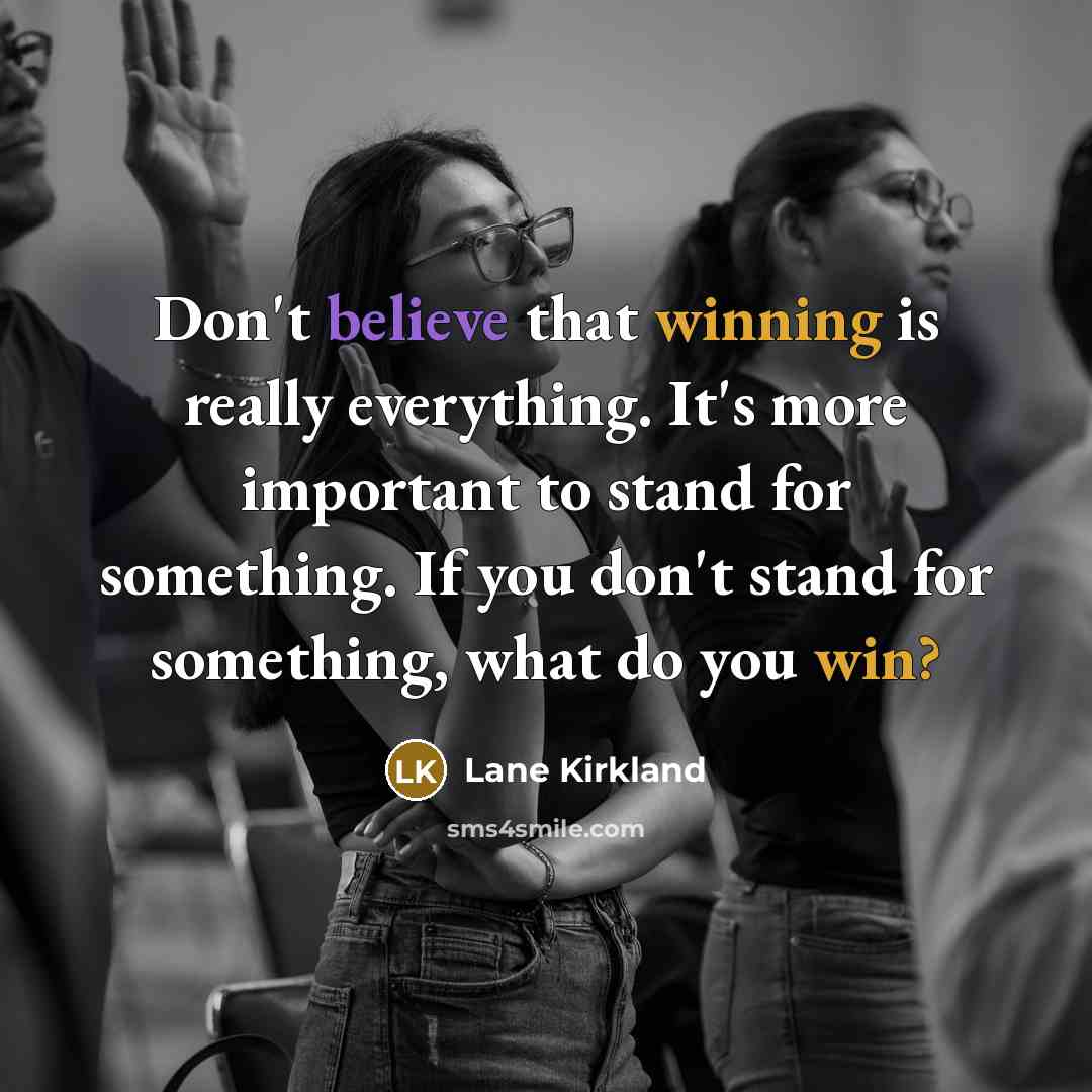 “Don't believe that winning is really everything. It's more important…” quote by Lane Kirkland