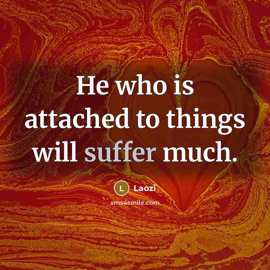“He who is attached to things will suffer much.” quote by Laozi