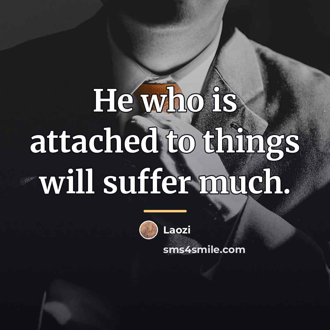 “He who is attached to things will suffer much.…” quote by Laozi