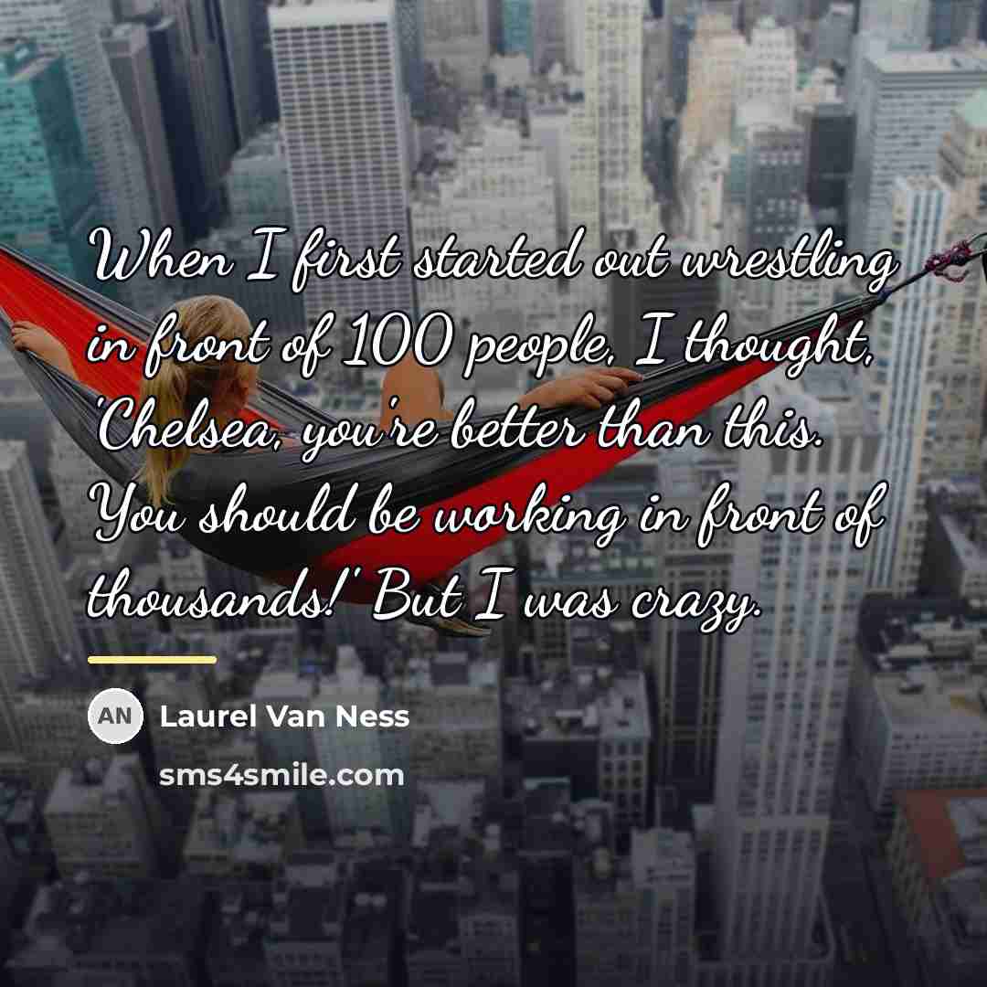 “When I first started out wrestling in front of 100…” quote by Laurel Van Ness