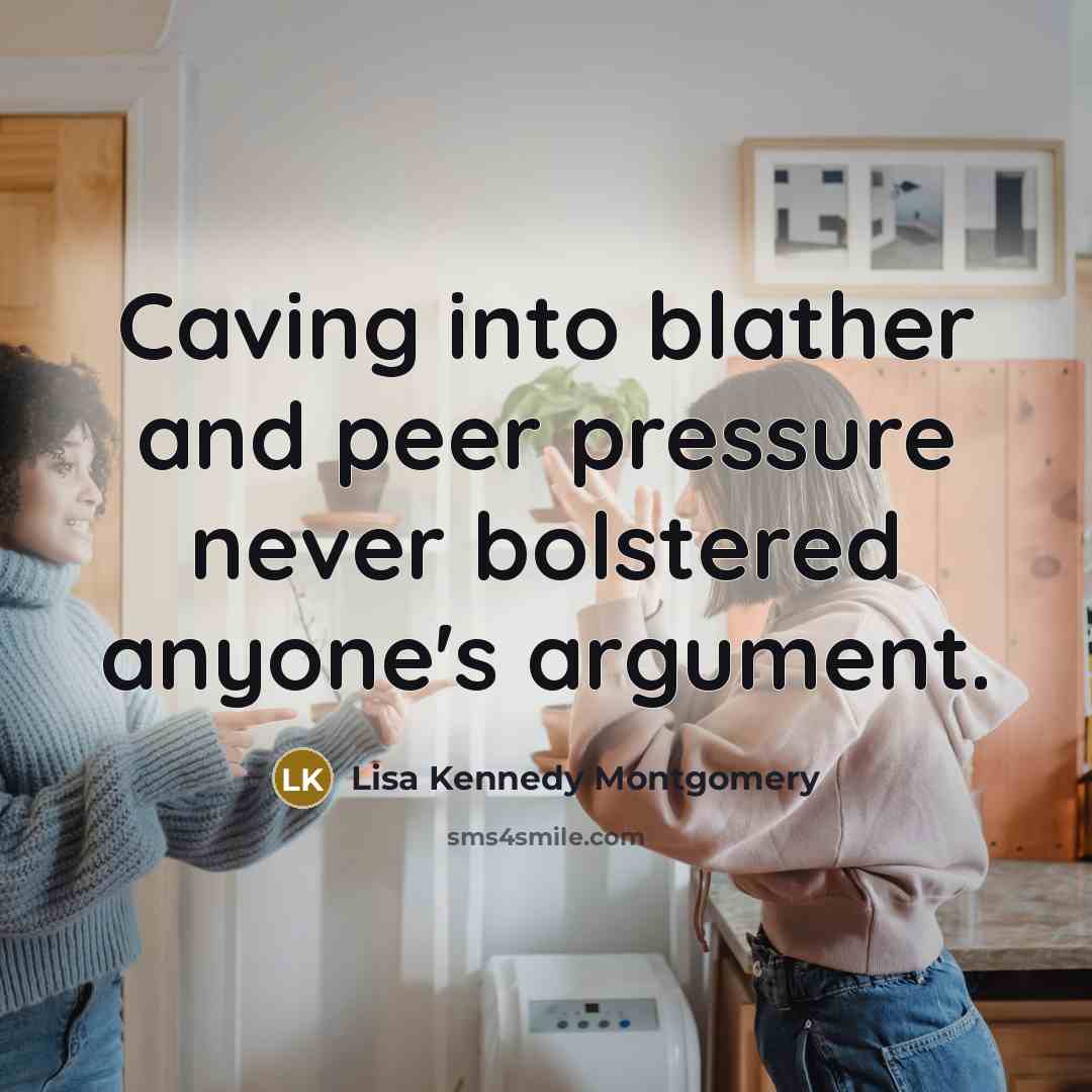 “Caving into blather and peer pressure never bolstered anyone's argument.…” quote by Lisa Kennedy Montgomery