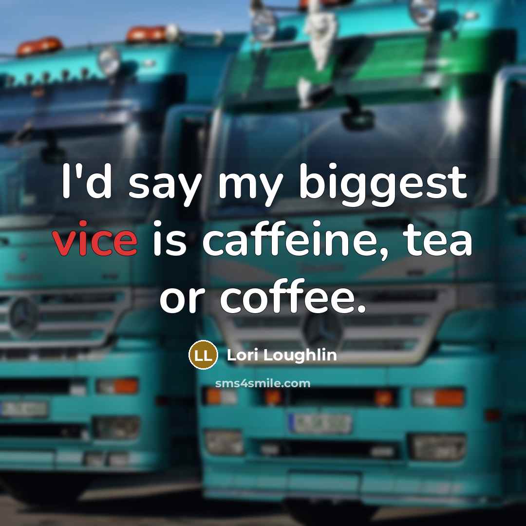 “I'd say my biggest vice is caffeine, tea or coffee.…” quote by Lori Loughlin