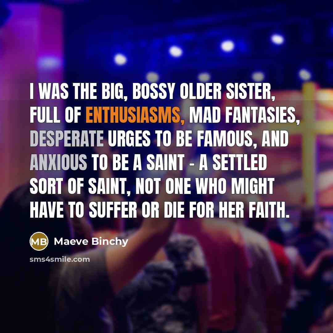 “I was the big, bossy older sister, full of enthusiasms,…” quote by Maeve Binchy